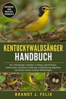 KENTUCKYWALDSÄNGER-HANDBUCH: Der vollständige Leitfaden zu Pflege, Identifikation, Lebensraum, Verhalten, Ernährung, Fortpflanzung, Migration und Schutz dieses scheuen Waldsängers (German Edition) B0H1GVLS56 Book Cover