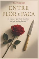 Entre Flor e Faca: Às vezes, o que mais machuca é o que ainda floresce. B0FWBPBKDK Book Cover