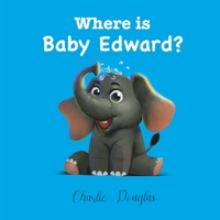 Where is Baby Edward? Illustrated.: A Bedtime Story designed to help children get to sleep. 170364168X Book Cover