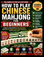 HOW TO PLAY CHINESE MAHJONG FOR BEGINNERS: A Step by Step Guide to Learn the Rules, Build Winning Hands, and Play with Confidence from Your Very First Game B0H6BTD1NR Book Cover