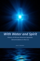 With Water and Spirit: A History of Black Apostolic Denominations in the U.S. 1938373510 Book Cover