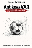 Antike zum VAR - Fußballrevolution pur: Vom Sandplatz-Gemetzel zur Tech-Tororgie (German Edition) B0GCR58KV7 Book Cover