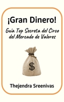 ¡Gran Dinero!: Guía Top Secreta del Circo del Mercado de Valores (Spanish Edition) B0DYK6WP19 Book Cover