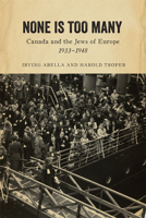 None is Too Many: Canada and the Jews of Europe, 1933-1948 0886190649 Book Cover