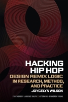 Hacking Hip Hop: Design Remix Logic in Research, Method, and Practice (Music of the American South) 0820377384 Book Cover