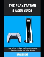 The Playstation 5 User Guide: Learn How To Operate Your Console for Gaming, Media And Other Hacks B09FCHQC3X Book Cover