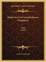Etude Sur Les Convolvulacees Purgatives: These (1864) 1274200822 Book Cover