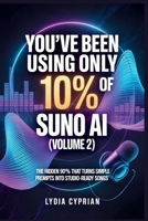You’ve Been Using Only 10% of Suno AI (Volume 2): The Hidden 90% That Turns Simple Prompts into Studio-Ready Songs B0G6WGKSBB Book Cover