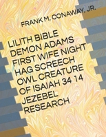 LILITH BIBLE DEMON ADAMS FIRST WIFE NIGHT HAG SCREECH OWL CREATURE OF ISAIAH 34 14 JEZEBEL RESEARCH B0FTS9T45W Book Cover