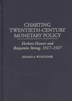 Charting Twentieth-Century Monetary Policy: Herbert Hoover and Benjamin Strong, 1917-1927 0313309787 Book Cover