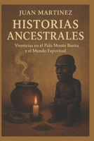 Historias Ancestrales: Vivencias en el Palo Monte Bantu y el Mundo Espiritual (Spanish Edition) B0FNK7HRY7 Book Cover
