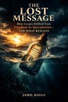 The Lost Message: How Crypto Drifted from Freedom to Speculation—and What Remains (Crypto Hipster’s Curtain Calls) 1972991051 Book Cover