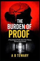 THE BURDEN OF PROOF: A Psychological Thriller About Guilt, Memory, and the Lie of Certainty (THE LOCKED WORLD CHRONICLES) B0GR6DSMYD Book Cover
