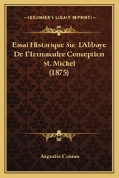 Essai Historique Sur L'Abbaye de L'Immacula(c)E-Conception-St-Michel: (Primitive Observance de Pra(c)Montra(c)) Entre Avignon Et Tarascon 2013261713 Book Cover