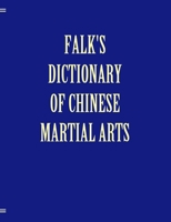 Falk's Dictionary of Chinese Martial Arts-Deluxe Edition 0987902857 Book Cover