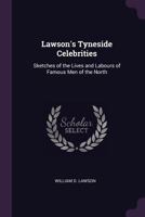 Lawson's Tyneside Celebrities: Sketches of the Lives and Labours of Famous Men of the North 102282841X Book Cover