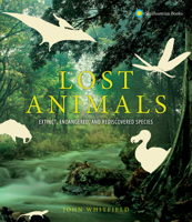 Lost Animals: The Story of Extinct, Endangered, and Rediscovered Species 1588346986 Book Cover