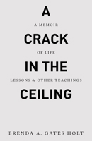 A Crack in the Ceiling: A Memoir of Life Lessons & Other Teachings 1489748830 Book Cover