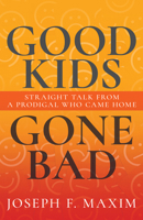 Good Kids Gone Bad: Straight Talk from a Prodigal Who Came Home B0C8CBT4TQ Book Cover