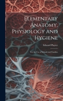Elementary Anatomy, Physiology and Hygiene: For the use of Schools and Families 1019956585 Book Cover