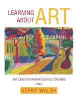 Learning about Art: Art Ideas for Primary School Teachers 1493111167 Book Cover