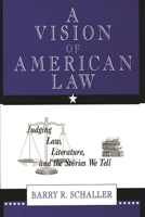 A Vision of American Law: Judging Law, Literature, and the Stories We Tell 0275973174 Book Cover
