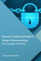Security-Enhanced Digital Image Watermarking for Copyright Protection 1805292129 Book Cover