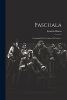 Pascuala: Comedia En Tres Actos, En Verso... 1022638017 Book Cover