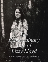 The Extraordinary Life of Lizzy Lloyd: A catalogue of dramas B0HC2SRMNS Book Cover