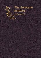 The American Botanist Volume 12 5518578881 Book Cover