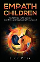 Empath Children: How to Help a Highly Sensitive Child Thrive and Stop Feeling Overwhelmed B096LWK888 Book Cover