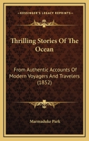 Thrilling Stories Of The Ocean From Authentic Accounts Of Modern Voyagers And Travellers; Designed For The Entertainment And Instruction Of Young People 1515249360 Book Cover