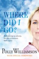 Where did I go?: Rediscovering My Identity, Lost After a Traumatic Brain Injury (Crumps Barn Studio Personal Memoir) 0993179975 Book Cover