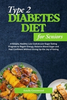 Type 2 Diabetes Diet for Seniors: A Simple, Healthy Low-Carb & Low-Sugar Eating Program to Regain Energy, Balance Blood Sugar and Feel Confident Without Giving Up the Joy of Eating B0FWBYRKHG Book Cover