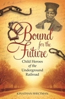 Bound for the Future: Child Heroes of the Underground Railroad 0313397279 Book Cover