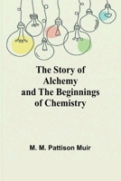 The Story of Alchemy and the Beginnings of Chemistry 9362926768 Book Cover