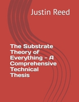 The Substrate Theory of Everything - A Comprehensive Technical Thesis B0H2WYDZGZ Book Cover