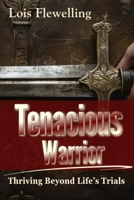 Tenacious Warrior: Thriving Beyond Life's Trials (The Tenacious Warrior's Quest) 1734802979 Book Cover