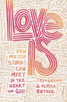 Love Is: How Messy Stories Can Meet in the Heart of God 1400231914 Book Cover