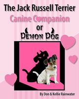 The Jack Russell Terrier Canine Companion or Demon Dog 1434848906 Book Cover