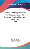 Die Heil- Und Pflege-Anstalten F�r Psychisch-Kranke Des Deutschen Sprachgebietes Am 1. Januar 1898 1166771571 Book Cover