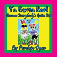Ya Gotta Eat! Because Everybody's Gotta Eat 1614773408 Book Cover