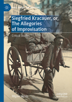 Siegfried Kracauer, or, The Allegories of Improvisation: Critical Studies 3030679640 Book Cover