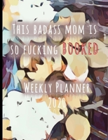 This Badass Mom Is So Fucking Booked Weekly Planner 2020: January to December 2020 Weekly And Monthly At-A-Glance Diary Organizer 1692723960 Book Cover