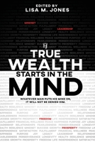 True Wealth Starts in the Mind: Whatever man puts his mind on, it will not be denied him B07Y1X5CL4 Book Cover