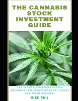 The Cannabis Stock Investment Guide: Pot Profits: Exploring Proven Techniques for Investing in Marijuana Stocks for Green Returns B0CTGLFKV9 Book Cover