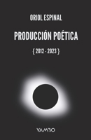 Producción Poética: { 2012 - 2023 } (Spanish Edition) B0CTQF2TM7 Book Cover