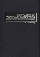 The Practice of Workplace Participation: Management-Employee Relations at Three Participatory Firms 1567201954 Book Cover