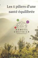 Les 5 piliers d'une santé équilibrée: par Samuel V.-Chevrier, N.D. B0G3LX5T4Z Book Cover