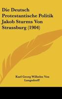 Die Deutsch Protestantische Politik Jakob Sturms Von Strassburg (1904) 1120408784 Book Cover